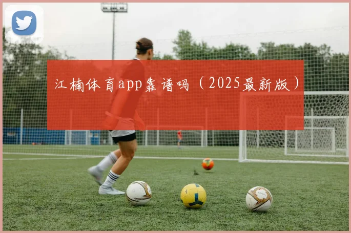 江楠体育app靠谱吗（2025最新版）