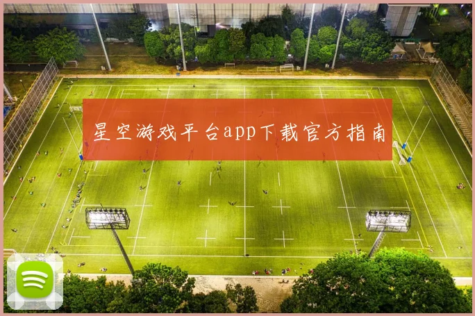星空游戏平台app下载官方指南