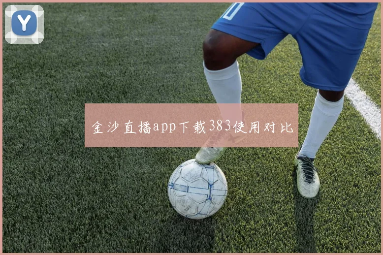 金沙直播app下载383使用对比