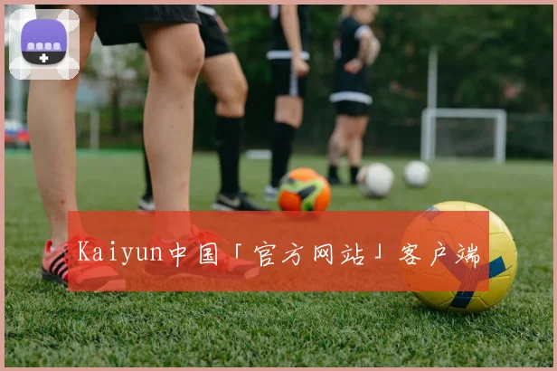 Kaiyun中国「官方网站」客户端