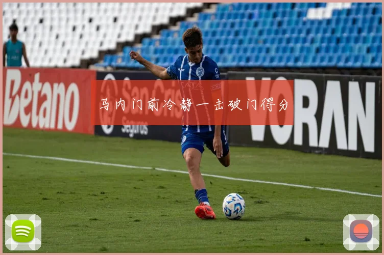 马内门前冷静一击破门得分