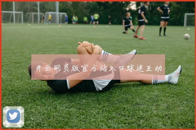 开云网页版官方站入口球迷互动