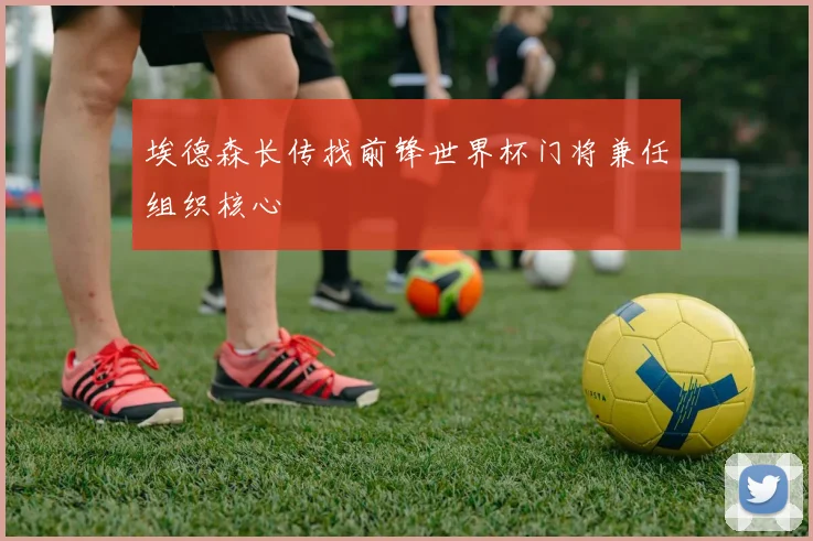 埃德森长传找前锋世界杯门将兼任组织核心