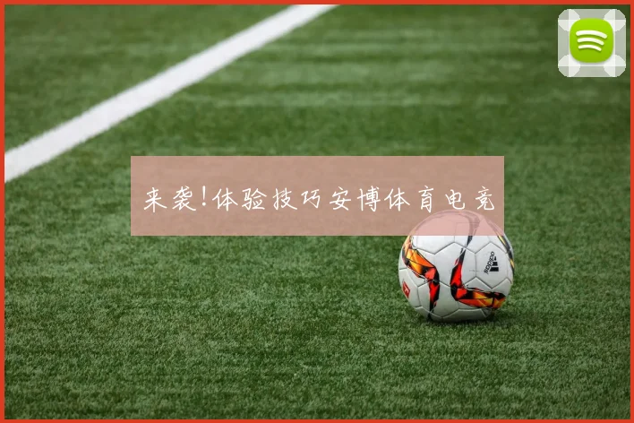 来袭!体验技巧安博体育电竞