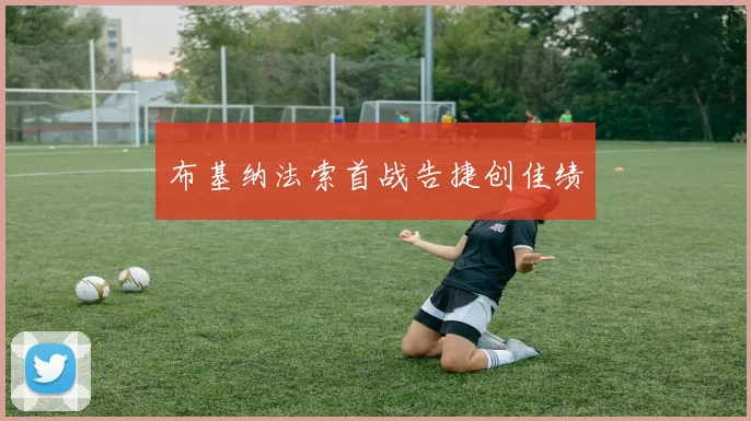 布基纳法索首战告捷创佳绩