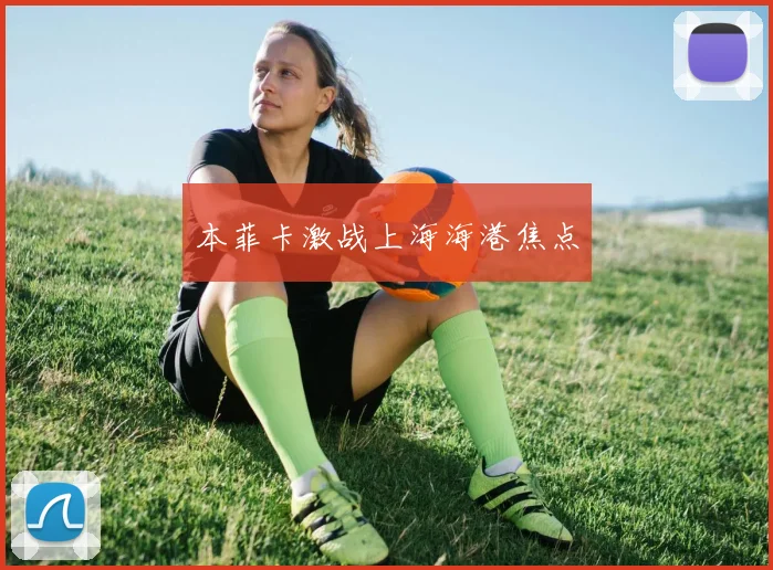 本菲卡激战上海海港焦点