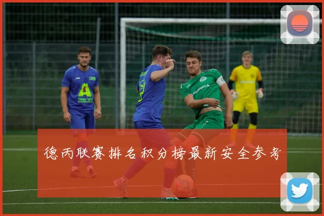 德丙联赛排名积分榜最新安全参考