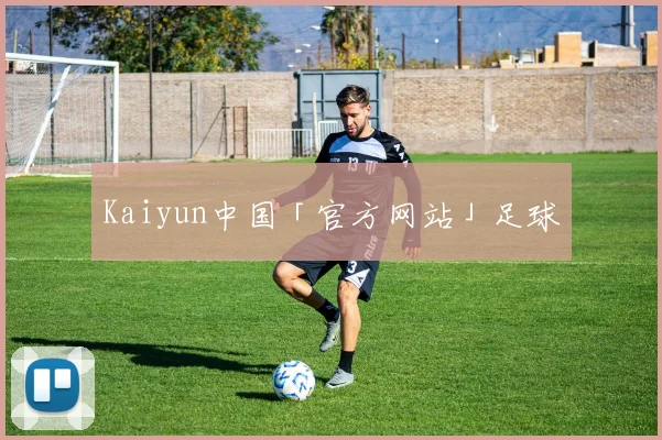 Kaiyun中国「官方网站」足球