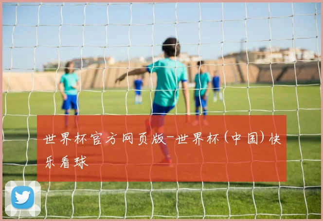 世界杯官方网页版-世界杯(中国)快乐看球