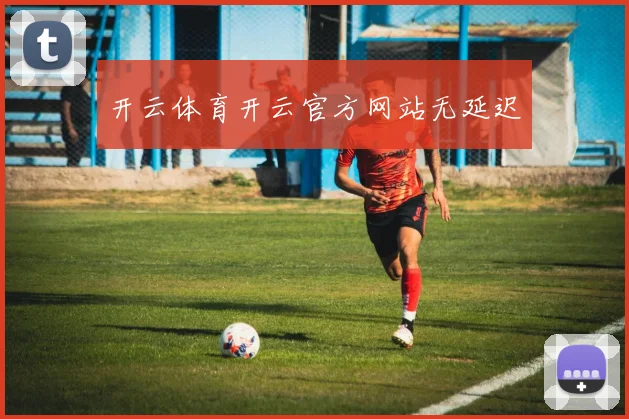 开云体育开云官方网站无延迟