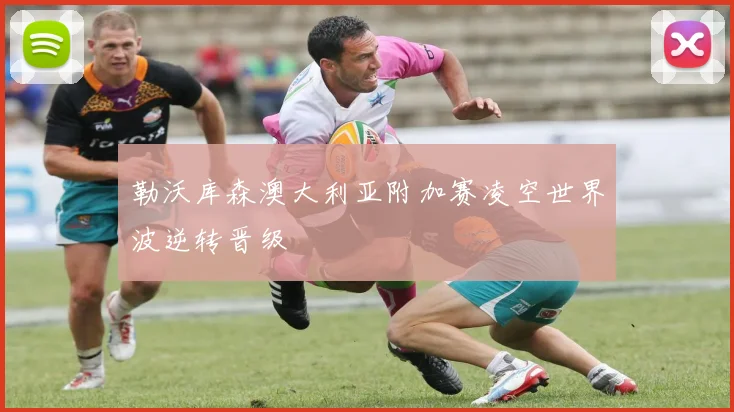 勒沃库森澳大利亚附加赛凌空世界波逆转晋级