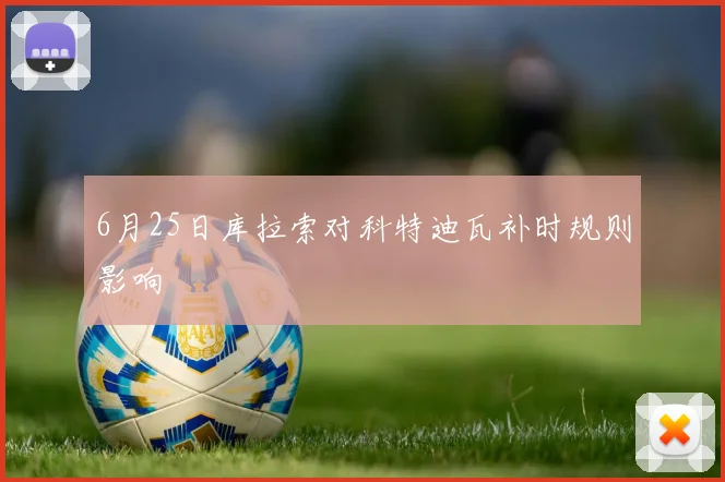 6月25日库拉索对科特迪瓦补时规则影响