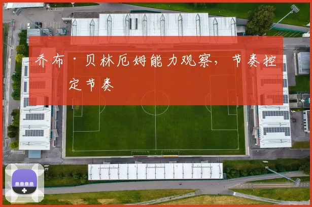 乔布·贝林厄姆能力观察，节奏控制定节奏